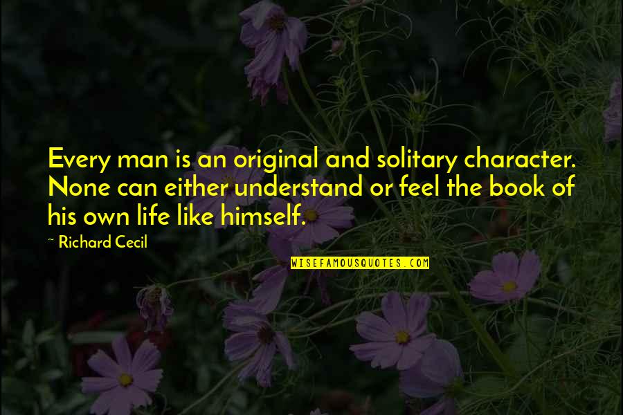 Whachama Quotes By Richard Cecil: Every man is an original and solitary character. Whachama Quotes By Richard Cecil: Every man is an original and solitary character.