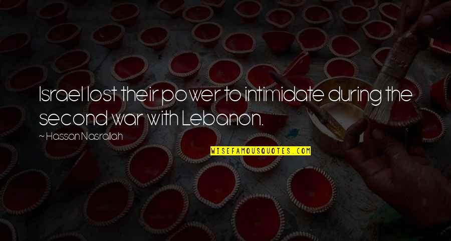 Whachoo Tonkin Quotes By Hassan Nasrallah: Israel lost their power to intimidate during the Whachoo Tonkin Quotes By Hassan Nasrallah: Israel lost their power to intimidate during the