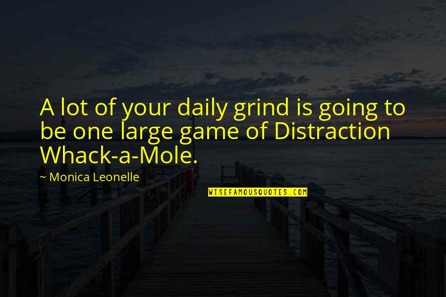 Whack-a-mole Quotes By Monica Leonelle: A lot of your daily grind is going