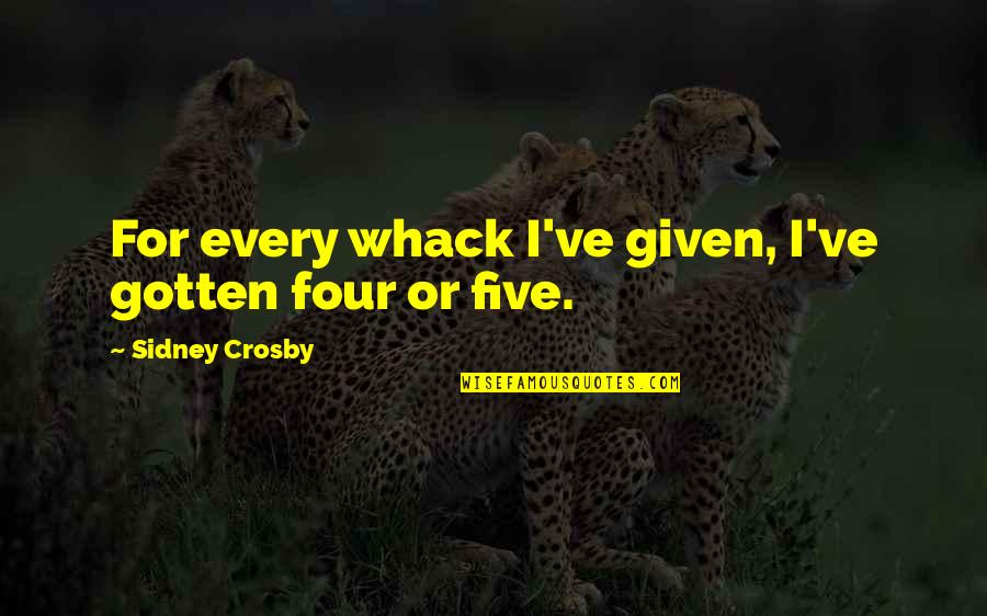 Whack Quotes By Sidney Crosby: For every whack I've given, I've gotten four