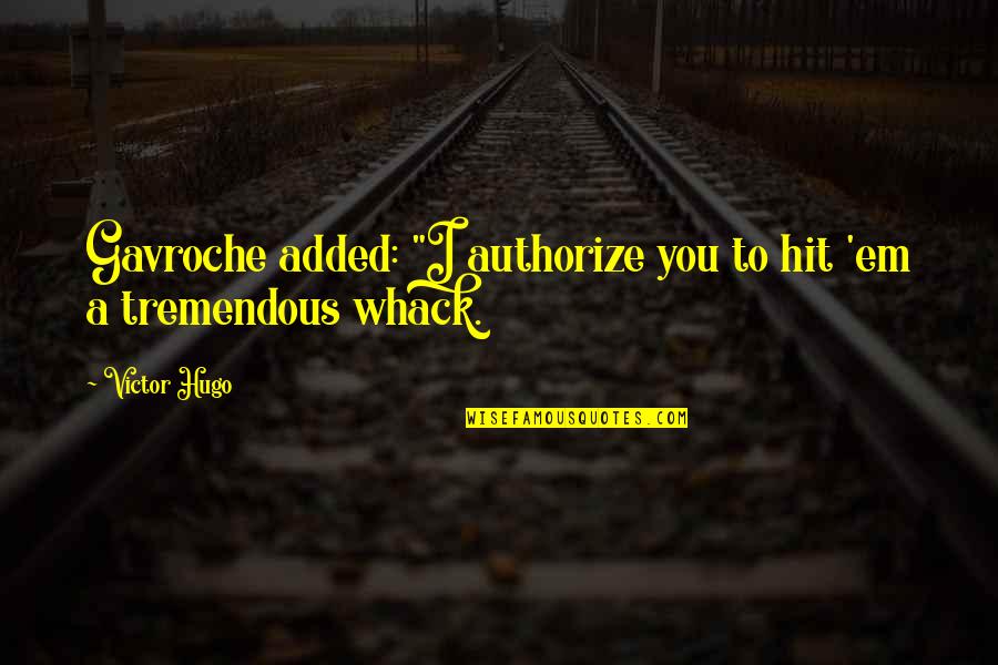 Whack Quotes By Victor Hugo: Gavroche added: "I authorize you to hit 'em