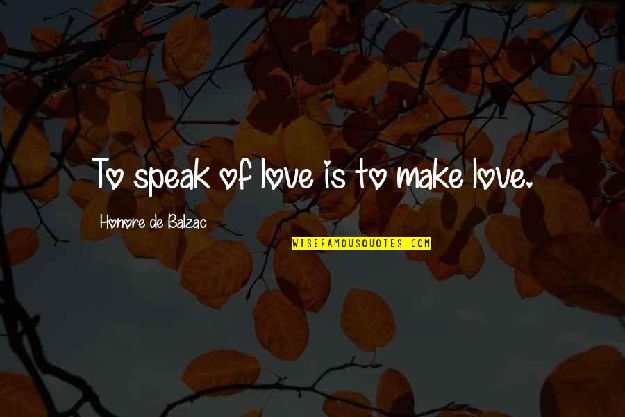 Whackjob Quotes By Honore De Balzac: To speak of love is to make love.