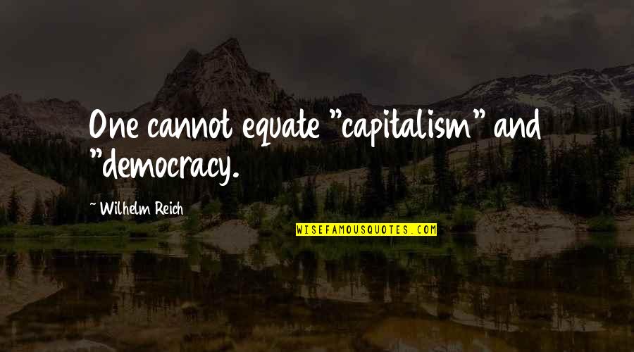 Whacko Gmat Quotes By Wilhelm Reich: One cannot equate "capitalism" and "democracy.