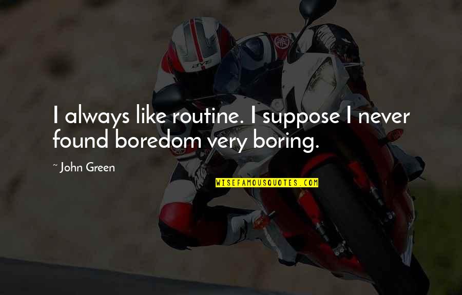 Whacko Meme Quotes By John Green: I always like routine. I suppose I never