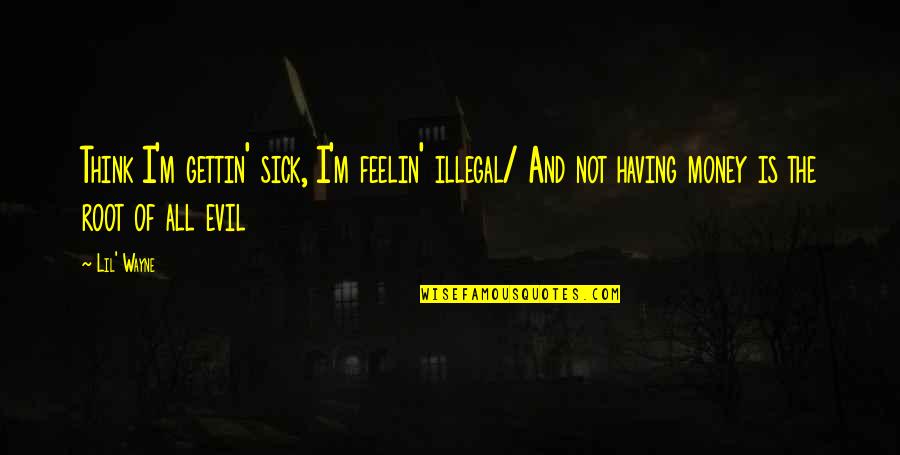 Whacko Meme Quotes By Lil' Wayne: Think I'm gettin' sick, I'm feelin' illegal/ And Whacko Meme Quotes By Lil' Wayne: Think I'm gettin' sick, I'm feelin' illegal/ And