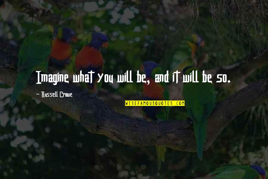 Whacky Quotes By Russell Crowe: Imagine what you will be, and it will