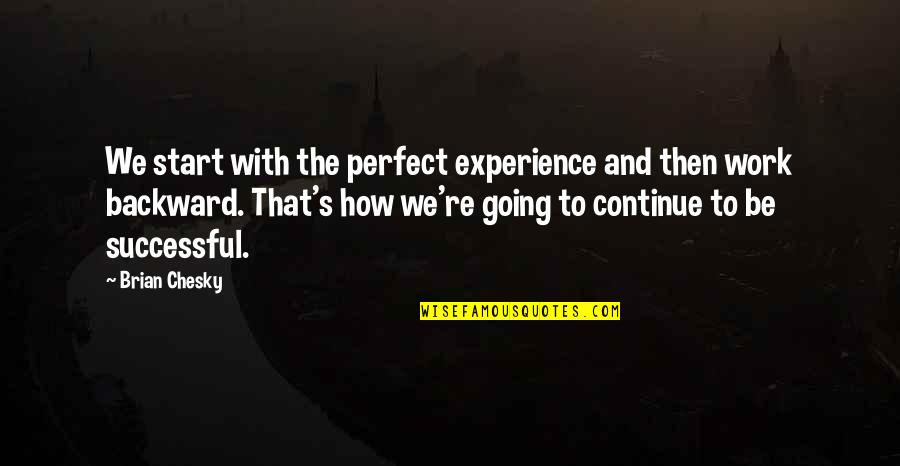 Whaddup Cynthia Quotes By Brian Chesky: We start with the perfect experience and then