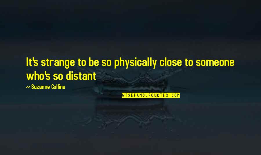 Whaddya Quotes By Suzanne Collins: It's strange to be so physically close to