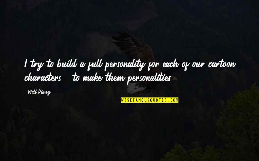 Whadja Say Quotes By Walt Disney: I try to build a full personality for