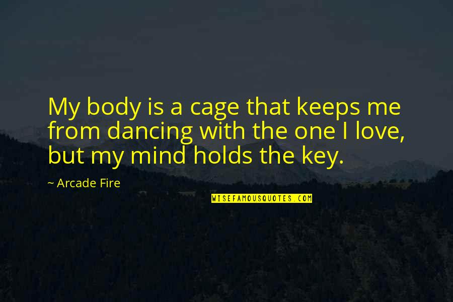 Whae's Quotes By Arcade Fire: My body is a cage that keeps me