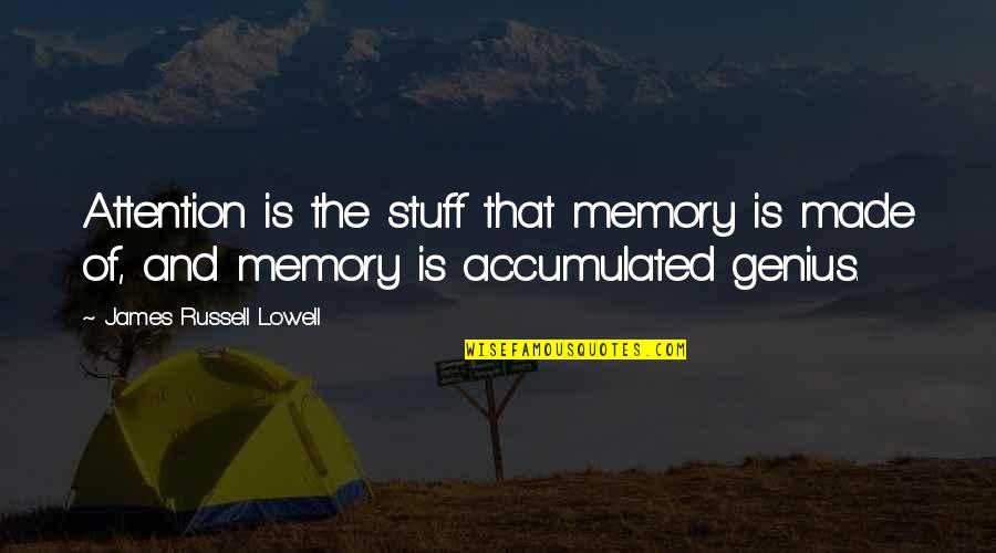 Whae's Quotes By James Russell Lowell: Attention is the stuff that memory is made