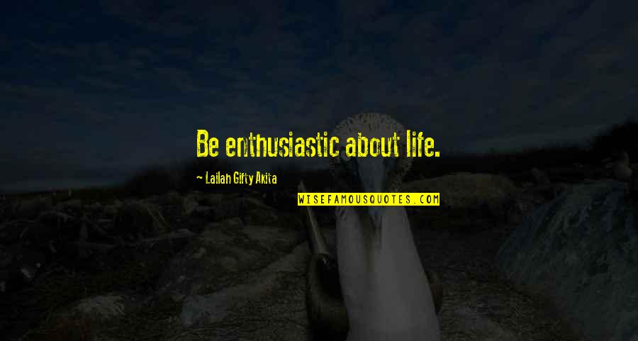 Whae's Quotes By Lailah Gifty Akita: Be enthusiastic about life.