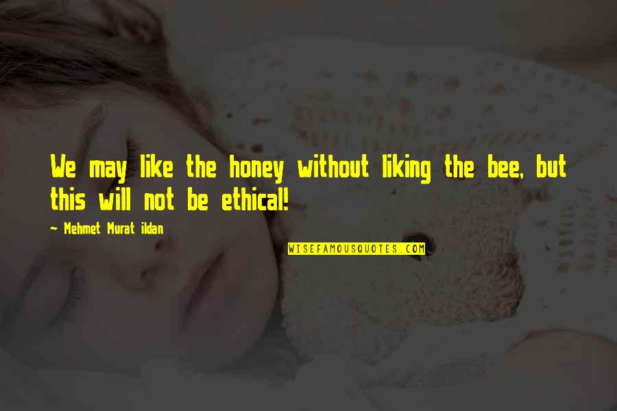Whakataka Te Quotes By Mehmet Murat Ildan: We may like the honey without liking the