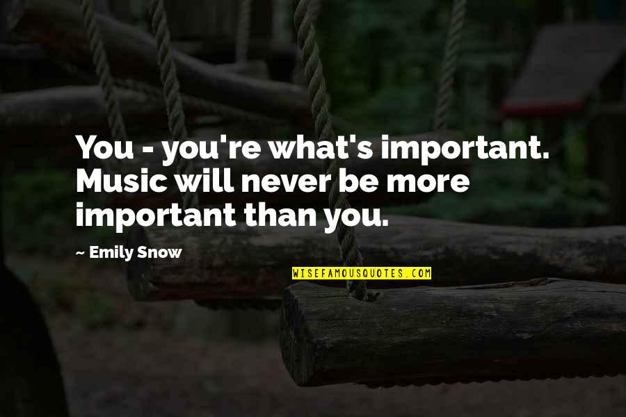Whakatane Paper Quotes By Emily Snow: You - you're what's important. Music will never