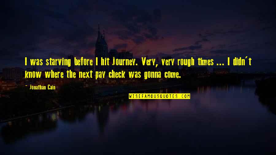 Whakatane Paper Quotes By Jonathan Cain: I was starving before I hit Journey. Very, Whakatane Paper Quotes By Jonathan Cain: I was starving before I hit Journey. Very,