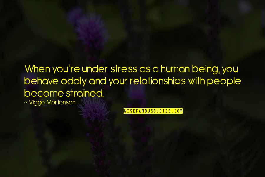 Whakisha Shields Quotes By Viggo Mortensen: When you're under stress as a human being,