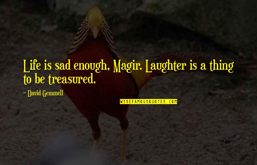 Whale Farts Quotes By David Gemmell: Life is sad enough, Magir. Laughter is a