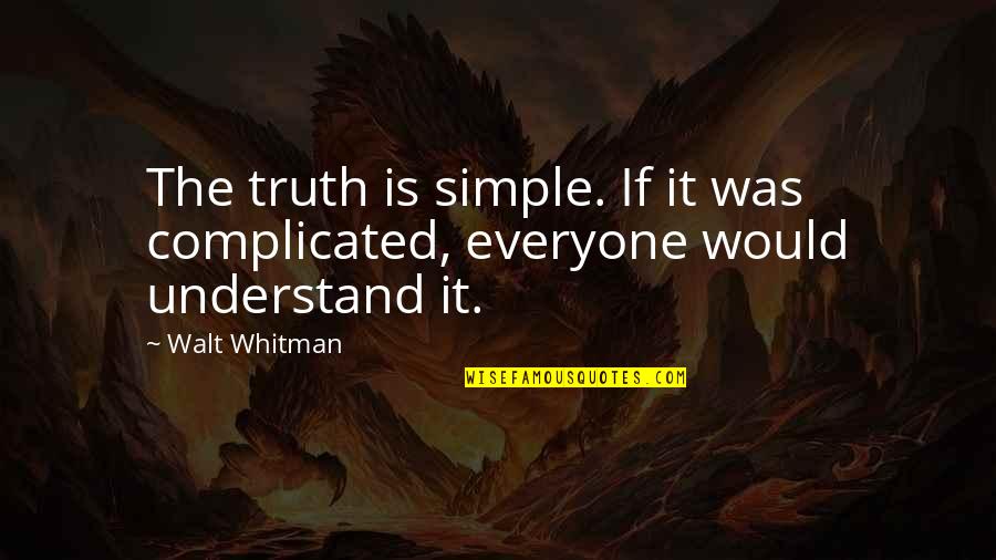 Whale Hunting Quotes By Walt Whitman: The truth is simple. If it was complicated,