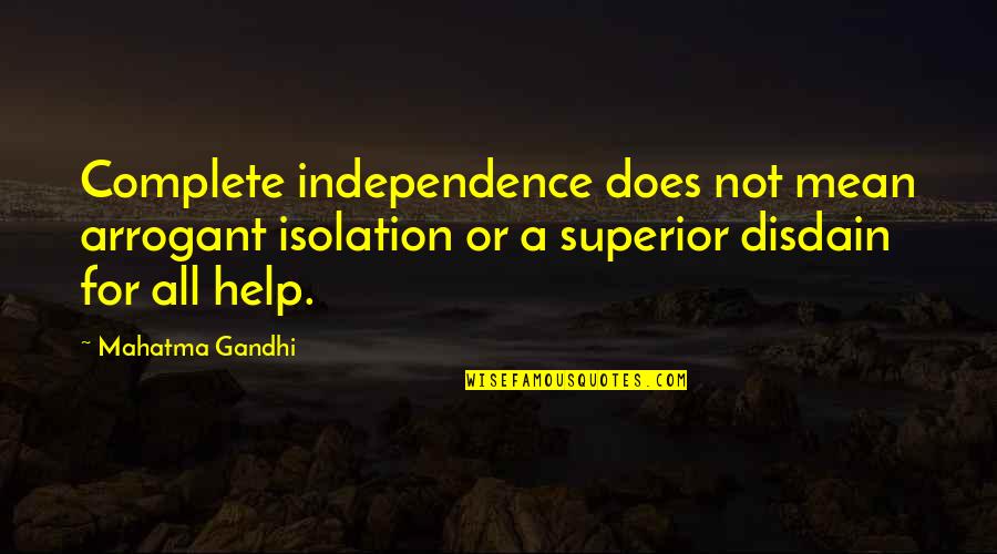 Whale Like Dinosaur Quotes By Mahatma Gandhi: Complete independence does not mean arrogant isolation or Whale Like Dinosaur Quotes By Mahatma Gandhi: Complete independence does not mean arrogant isolation or