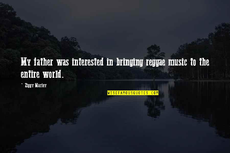 Whale Like Dinosaur Quotes By Ziggy Marley: My father was interested in bringing reggae music