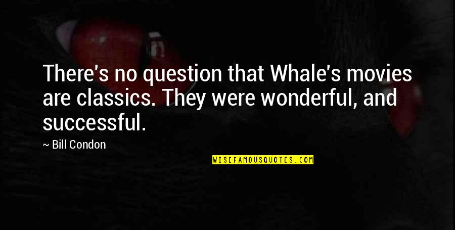 Whale Quotes By Bill Condon: There's no question that Whale's movies are classics.