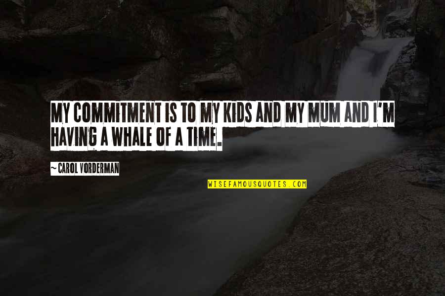 Whale Quotes By Carol Vorderman: My commitment is to my kids and my
