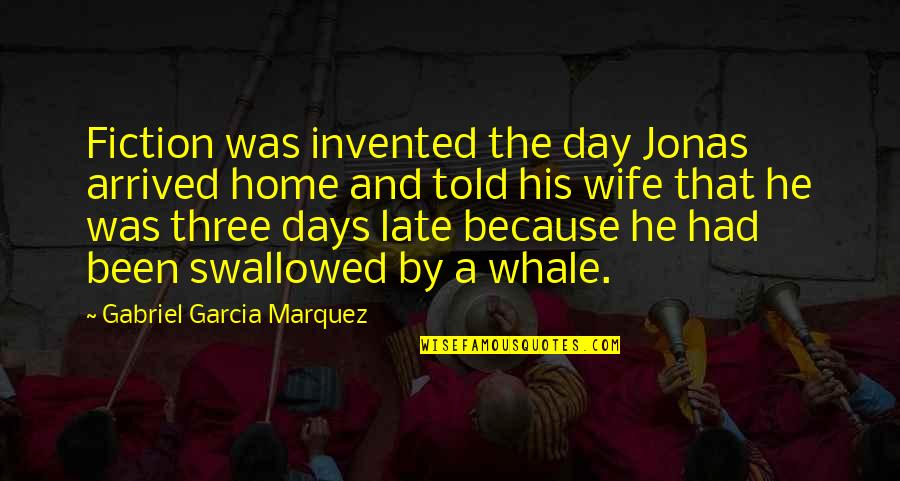 Whale Quotes By Gabriel Garcia Marquez: Fiction was invented the day Jonas arrived home