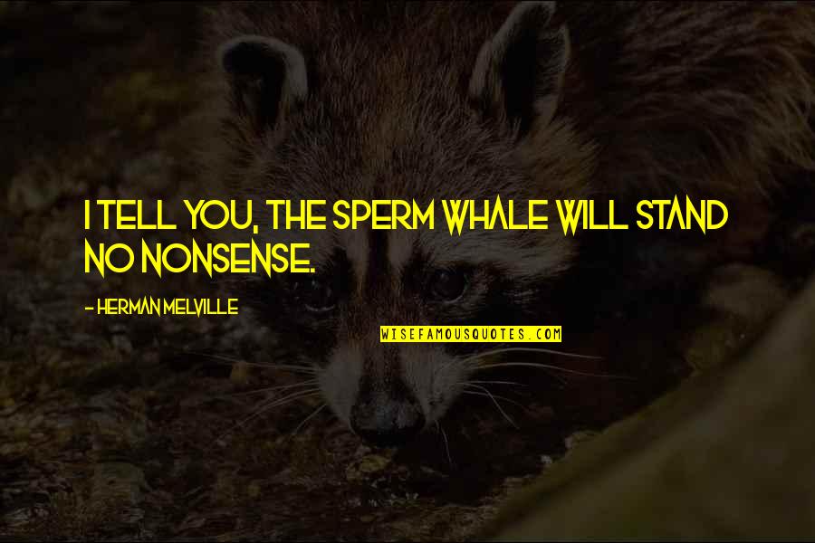 Whale Quotes By Herman Melville: I tell you, the sperm whale will stand