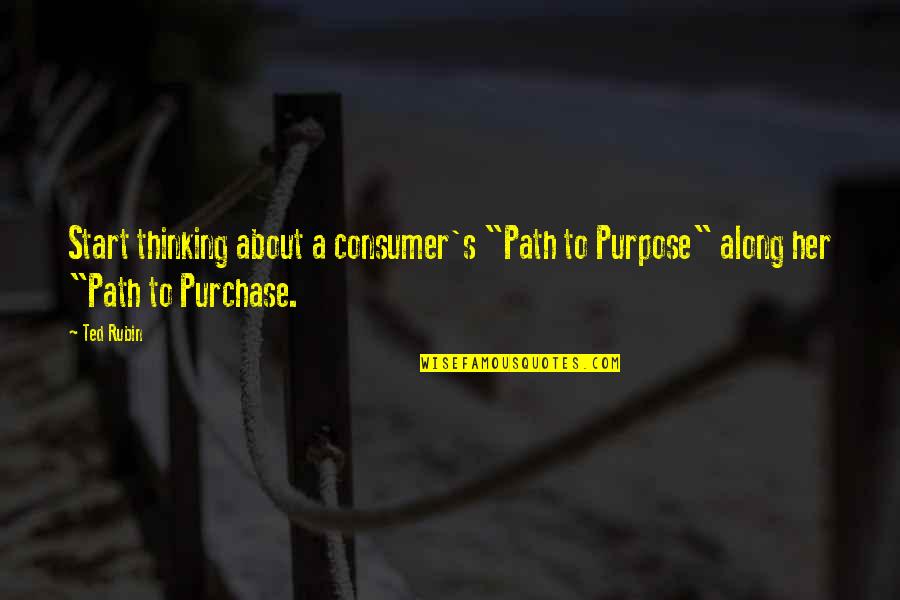 Whale Rider Nanny Flowers Quotes By Ted Rubin: Start thinking about a consumer's "Path to Purpose"