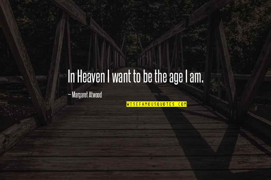 Whalebone Magazine Quotes By Margaret Atwood: In Heaven I want to be the age