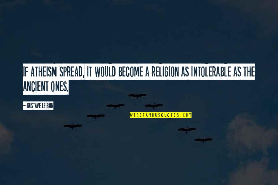 Whalebones And Crosses Quotes By Gustave Le Bon: If atheism spread, it would become a religion