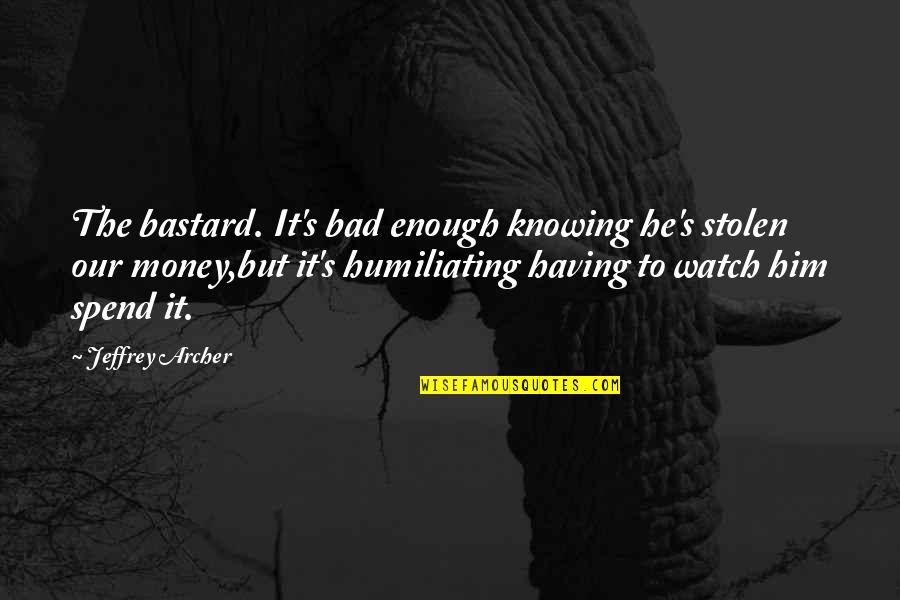Whaled Quotes By Jeffrey Archer: The bastard. It's bad enough knowing he's stolen Whaled Quotes By Jeffrey Archer: The bastard. It's bad enough knowing he's stolen