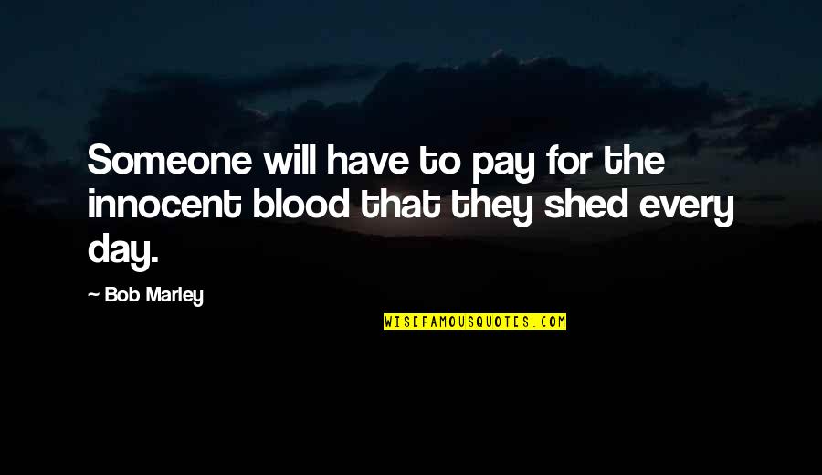 Whaledent Quotes By Bob Marley: Someone will have to pay for the innocent