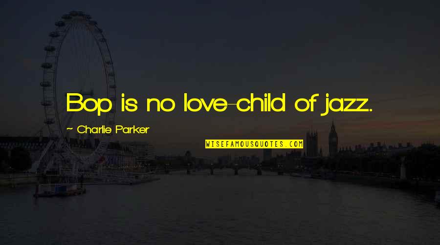 Whalefur Quotes By Charlie Parker: Bop is no love-child of jazz. Whalefur Quotes By Charlie Parker: Bop is no love-child of jazz.