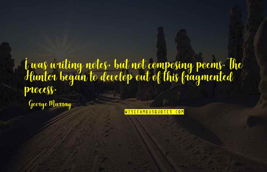 Whalefur Quotes By George Murray: I was writing notes, but not composing poems. Whalefur Quotes By George Murray: I was writing notes, but not composing poems.