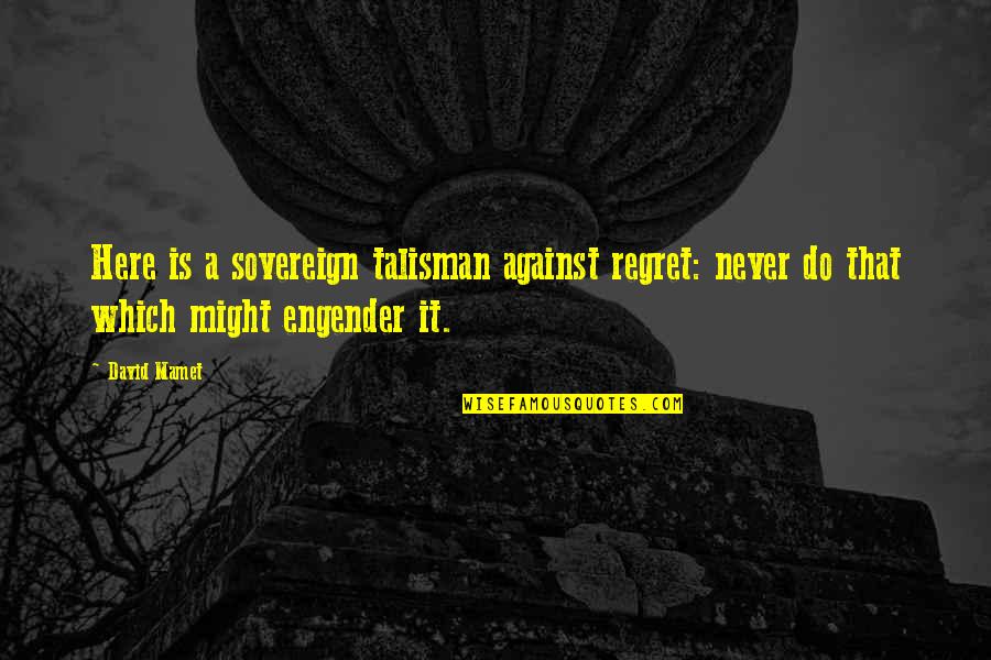 Whaleman's Quotes By David Mamet: Here is a sovereign talisman against regret: never