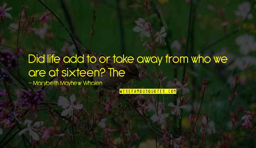 Whalen Quotes By Marybeth Mayhew Whalen: Did life add to or take away from