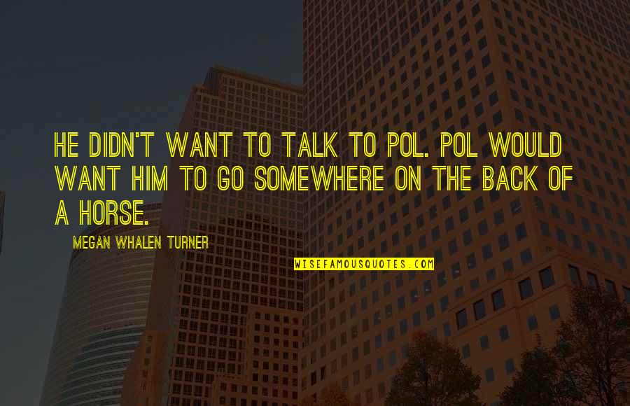 Whalen Quotes By Megan Whalen Turner: He didn't want to talk to Pol. Pol