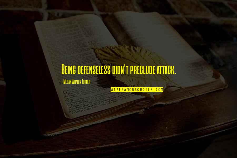 Whalen Quotes By Megan Whalen Turner: Being defenseless didn't preclude attack.