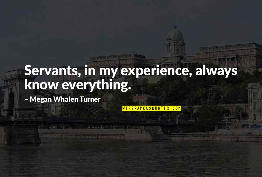 Whalen Quotes By Megan Whalen Turner: Servants, in my experience, always know everything.