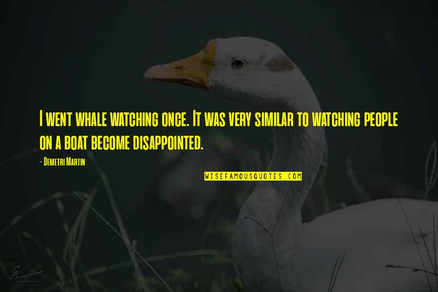 Whales Quotes By Demetri Martin: I went whale watching once. It was very