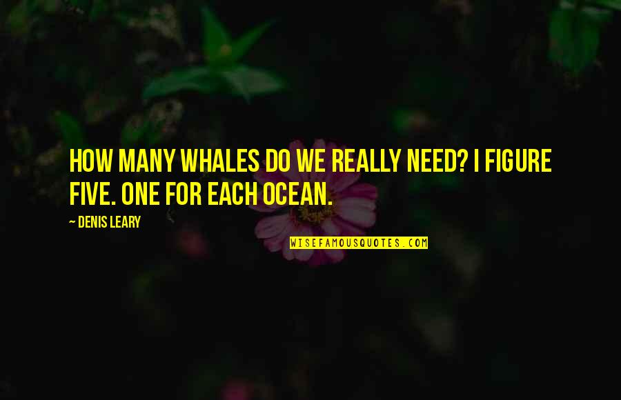 Whales Quotes By Denis Leary: How many whales do we really need? I