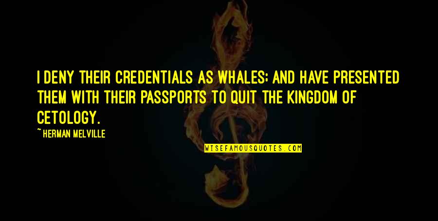 Whales Quotes By Herman Melville: I deny their credentials as whales; and have