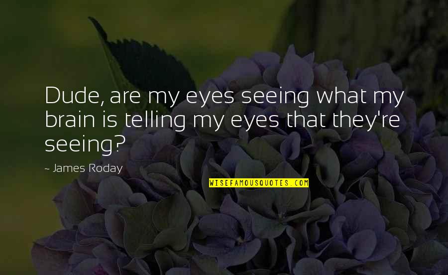 Whaletown Bay Quotes By James Roday: Dude, are my eyes seeing what my brain