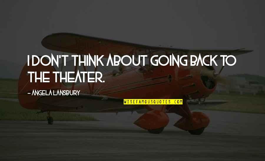 Whaletown Va Quotes By Angela Lansbury: I don't think about going back to the Whaletown Va Quotes By Angela Lansbury: I don't think about going back to the