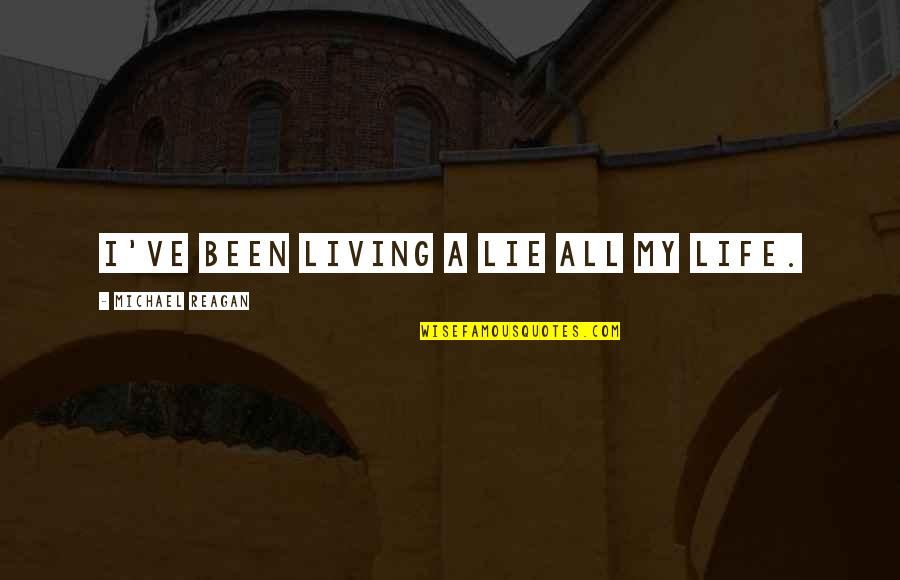 Whaletown Va Quotes By Michael Reagan: I've been living a lie all my life. Whaletown Va Quotes By Michael Reagan: I've been living a lie all my life.