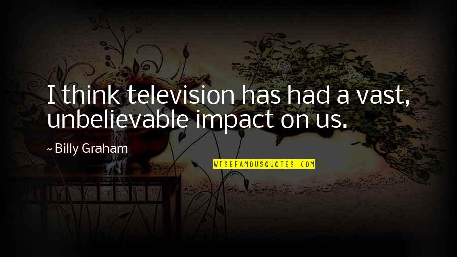 Whalien 52 Quotes By Billy Graham: I think television has had a vast, unbelievable