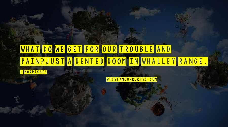 Whalley Quotes By Morrissey: What do we get for our trouble and