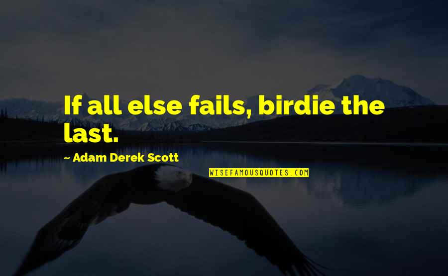 Whammo Jarts Quotes By Adam Derek Scott: If all else fails, birdie the last.