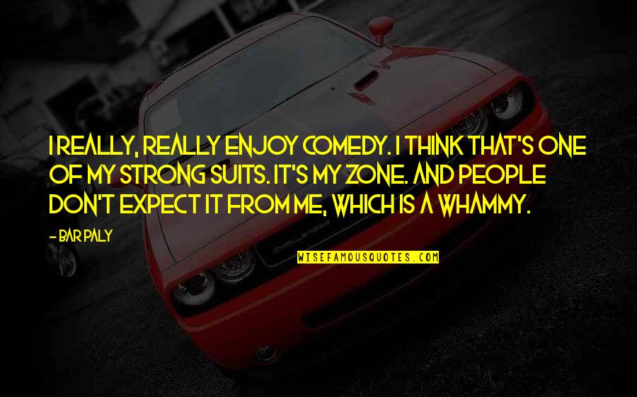 Whammy Quotes By Bar Paly: I really, really enjoy comedy. I think that's